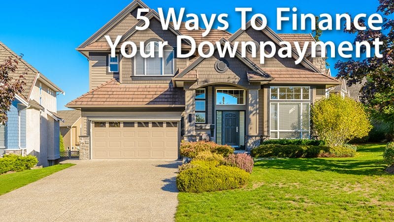 5 Ways To Finance Your Downpayment